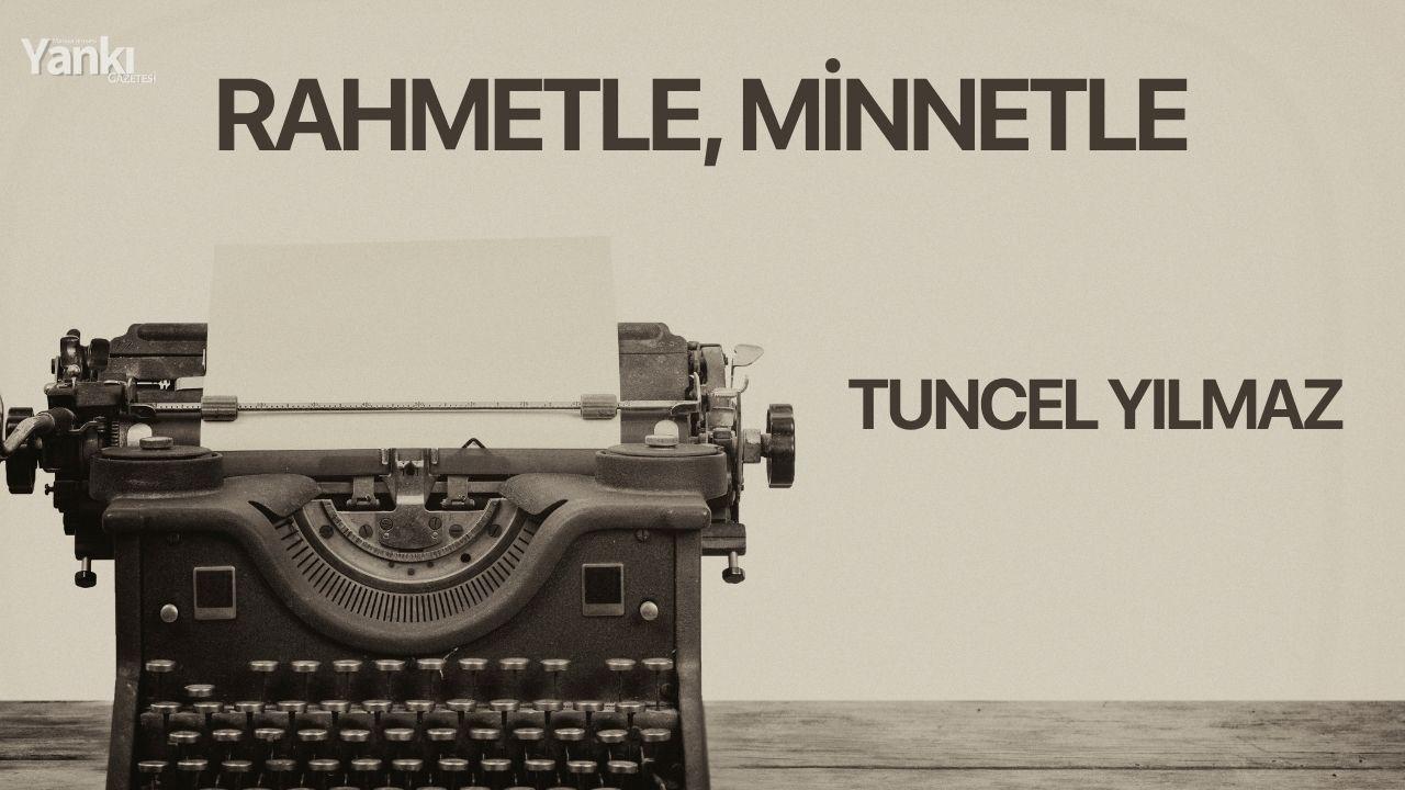 RAHMETLE, MİNNETLE