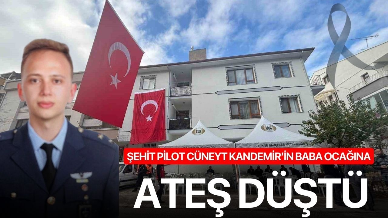 Şehit Pilot Cüneyt Kandemir’in baba ocağına ateş düştü