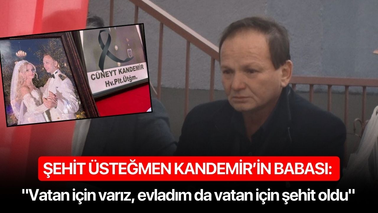 Şehit Üsteğmen Kandemir’in babası: "Vatan için varız, evladım da vatan için şehit oldu"