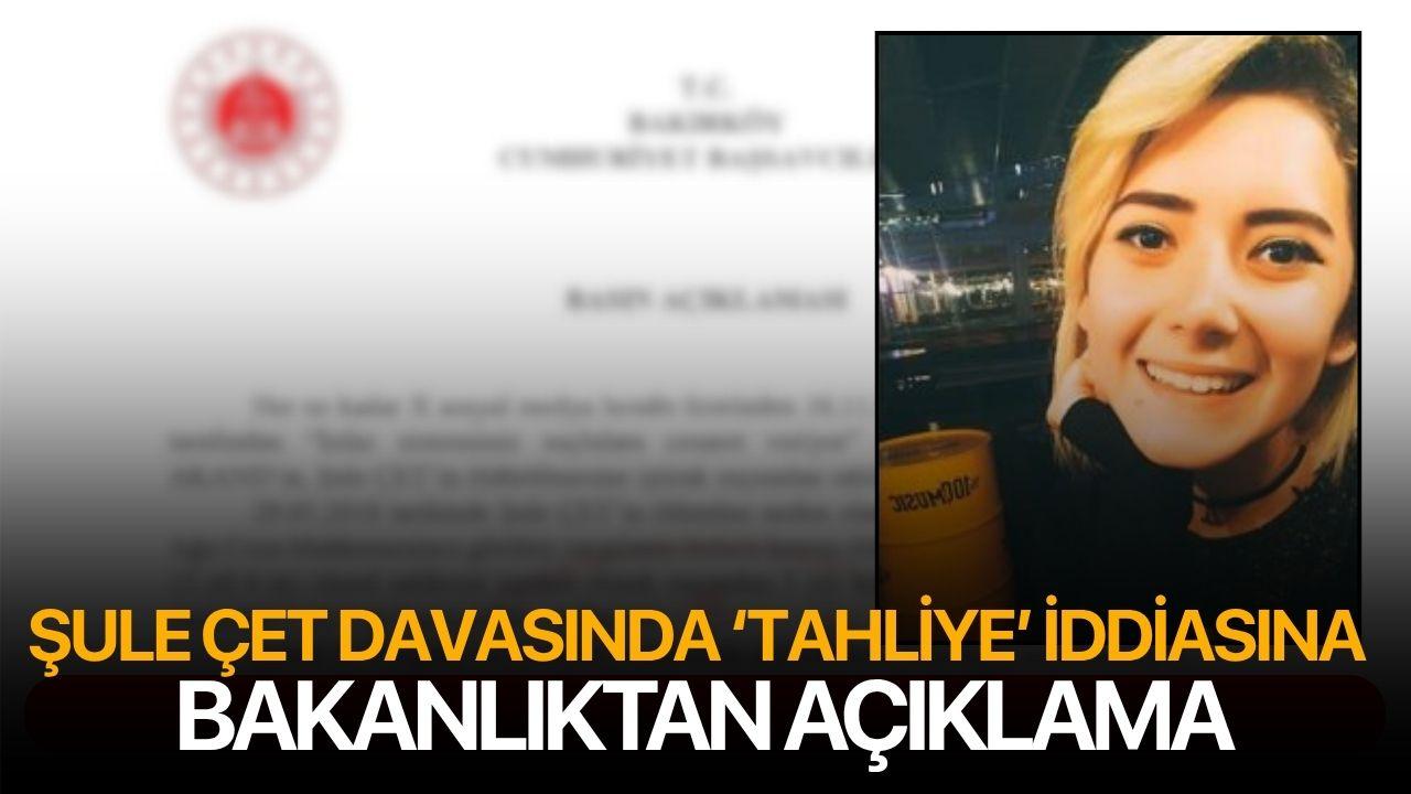 Şule Çet davasında ‘tahliye’ iddiasına Bakanlıktan açıklama