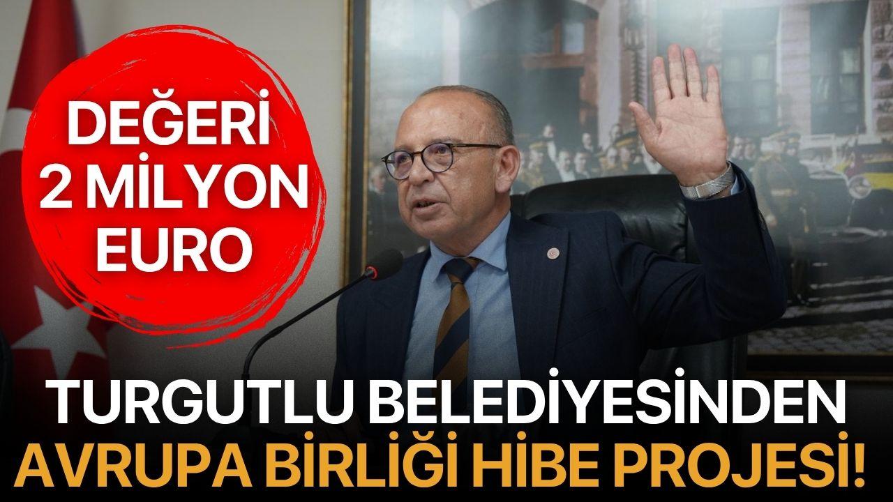 Turgutlu Belediyesinden Avrupa Birliği hibe projesi! Değeri 2 milyon euro