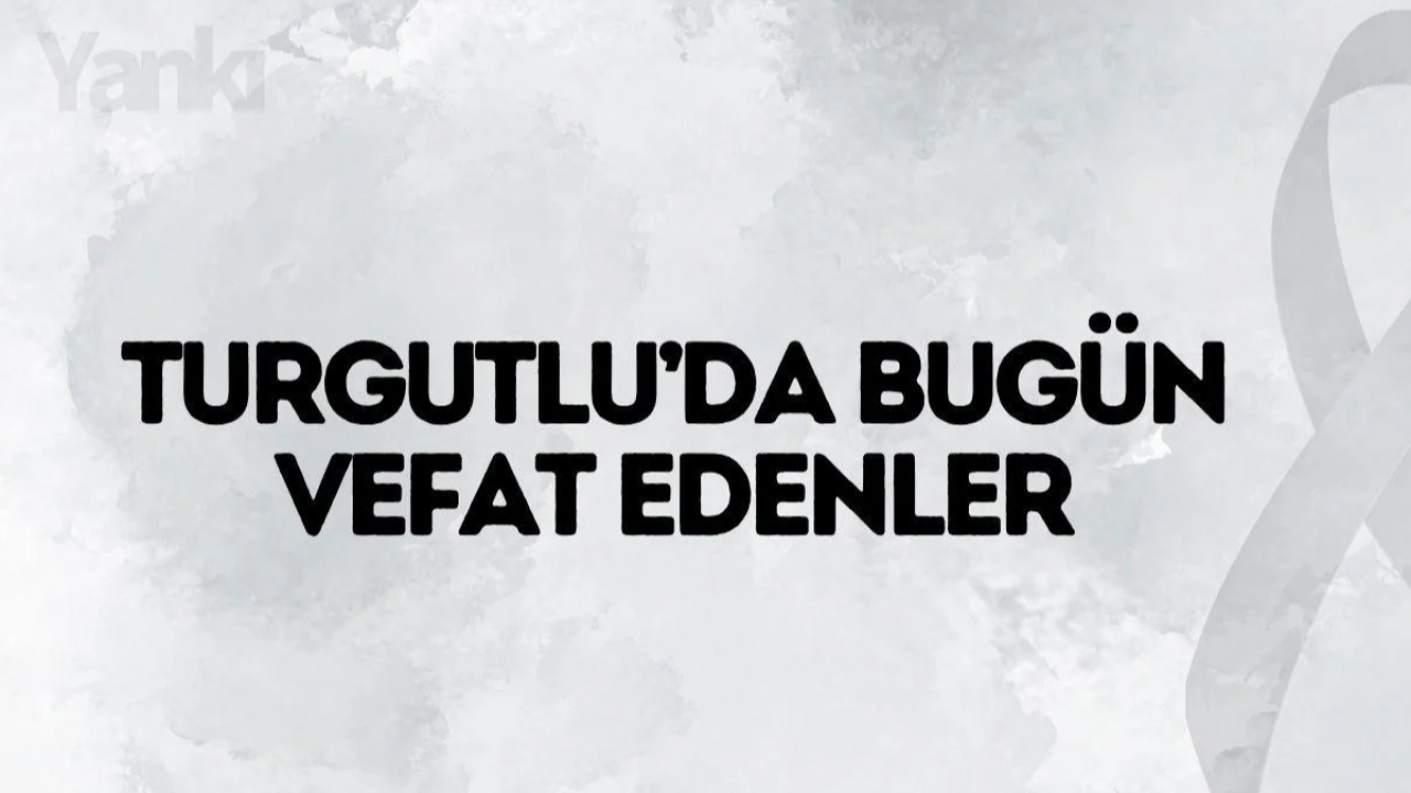 Turgutlu'da bugün hayatını kaybedenler