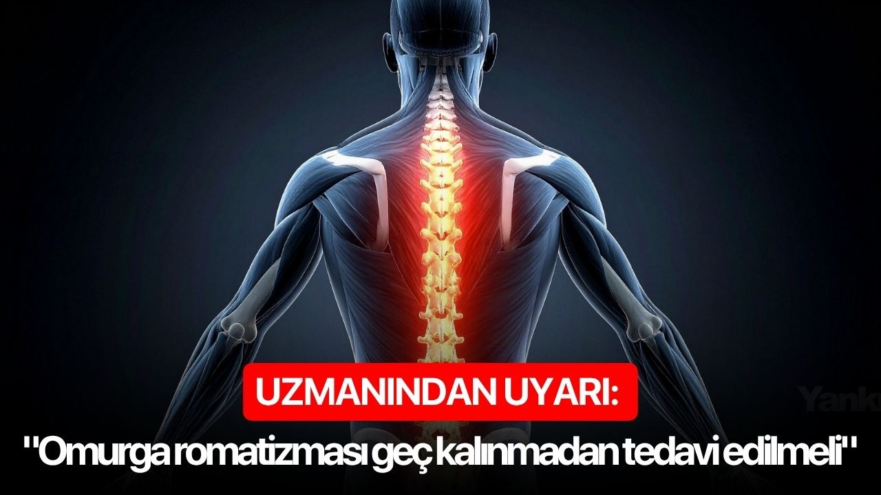 Uzmanından uyarı: "Omurga romatizması geç kalınmadan tedavi edilmeli"