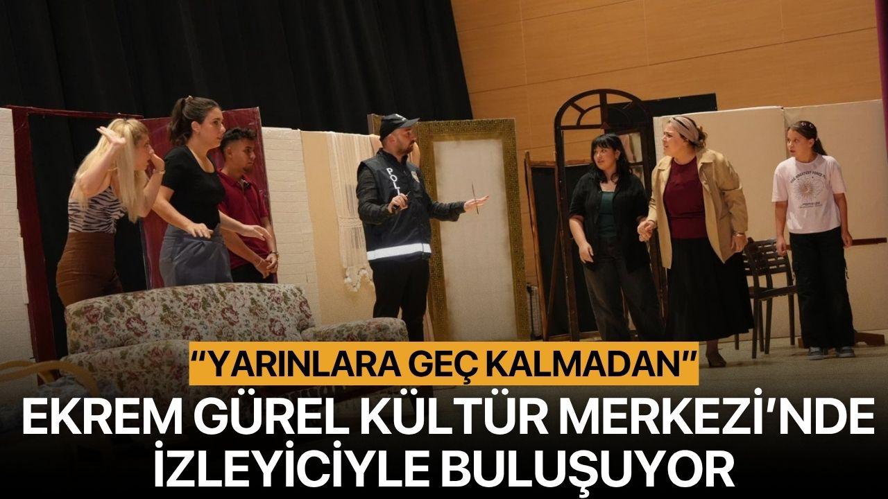 “Yarınlara Geç Kalmadan” Ekrem Gürel Kültür Merkezi’nde İzleyiciyle Buluşuyor