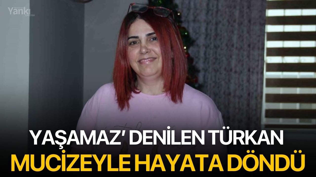Yaşamaz’ Denilen Türkan Mucizeyle Hayata Döndü
