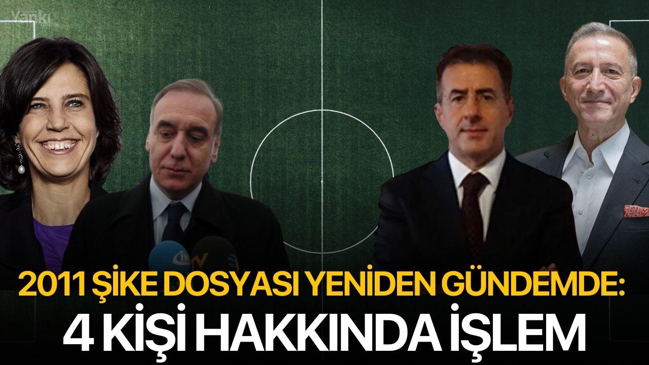 2011 Şike dosyası yeniden gündemde: 4 kişi hakkında işlem
