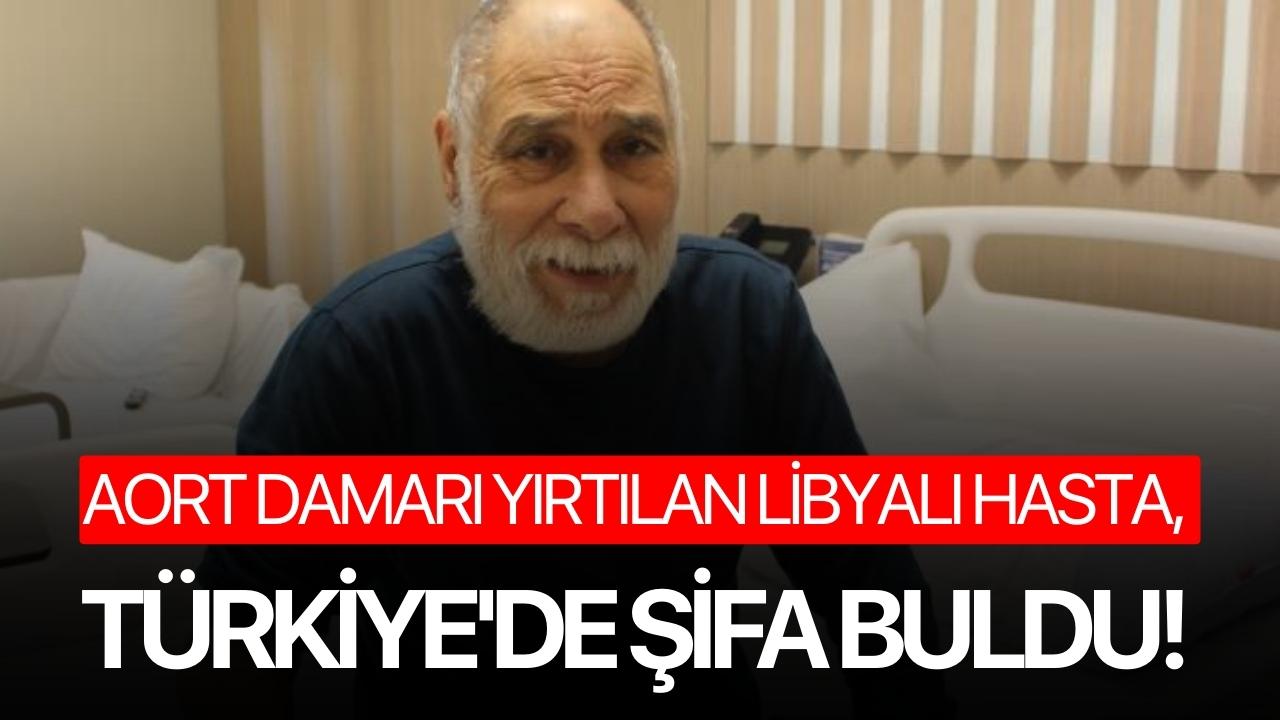 Aort damarı yırtılan Libyalı hasta, Türkiye'de şifa buldu!