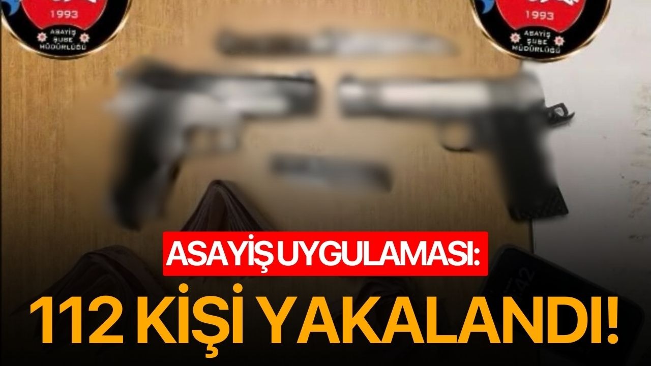 Asayiş uygulaması: 112 kişi yakalandı!