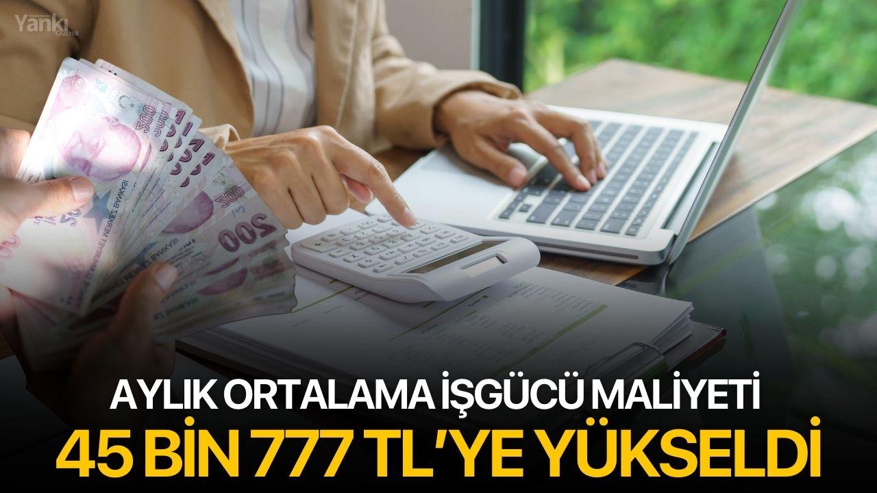 Aylık Ortalama İşgücü Maliyeti 45 Bin 777 TL’ye Yükseldi