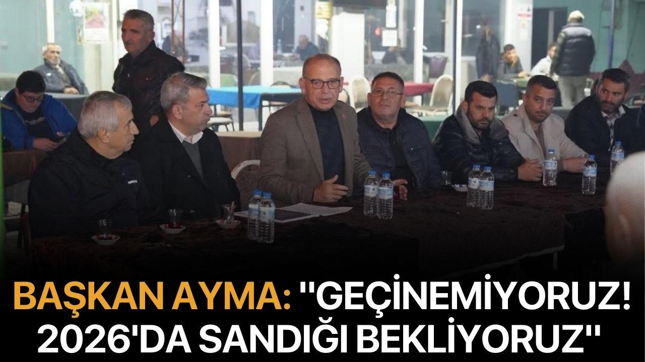 Başkan Ayma: "Geçinemiyoruz! 2026'da Sandığı Bekliyoruz"