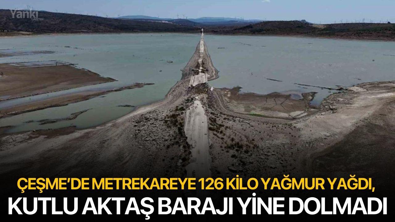 Çeşme’ye Metrekareye 126 Kilo Yağmur Yağdı, Kutlu Aktaş Barajı Yine Dolmadı