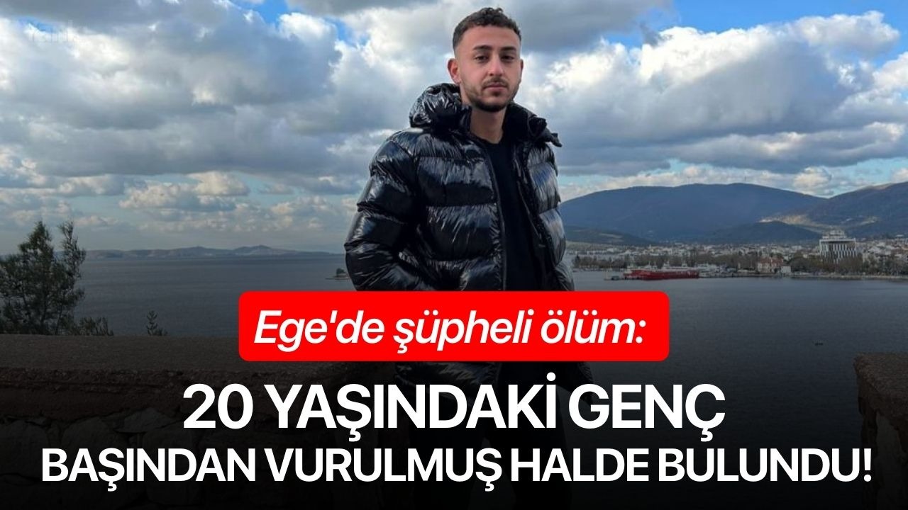 Ege'de şüpheli ölüm: 20 yaşındaki genç başından vurulmuş halde bulundu!