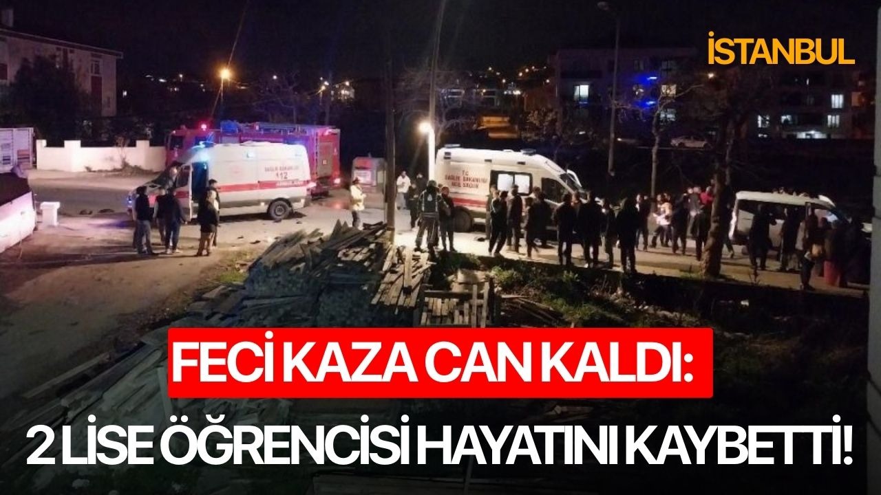 Feci kazada 2 lise öğrencisi hayatını kaybetti!