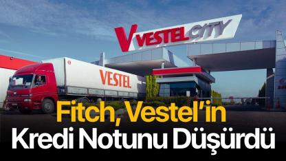 Fitch, Vestel’in kredi notunu düşürdü