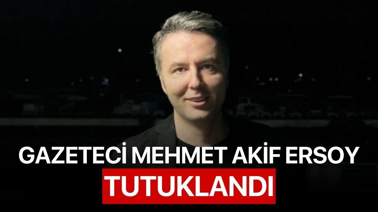 Gazeteci Mehmet Akif Ersoy tutuklandı!