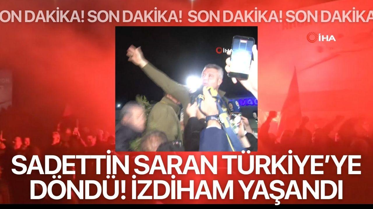 İfadeye çağrılmıştı! Sadettin Saran Türkiye'ye Döndü