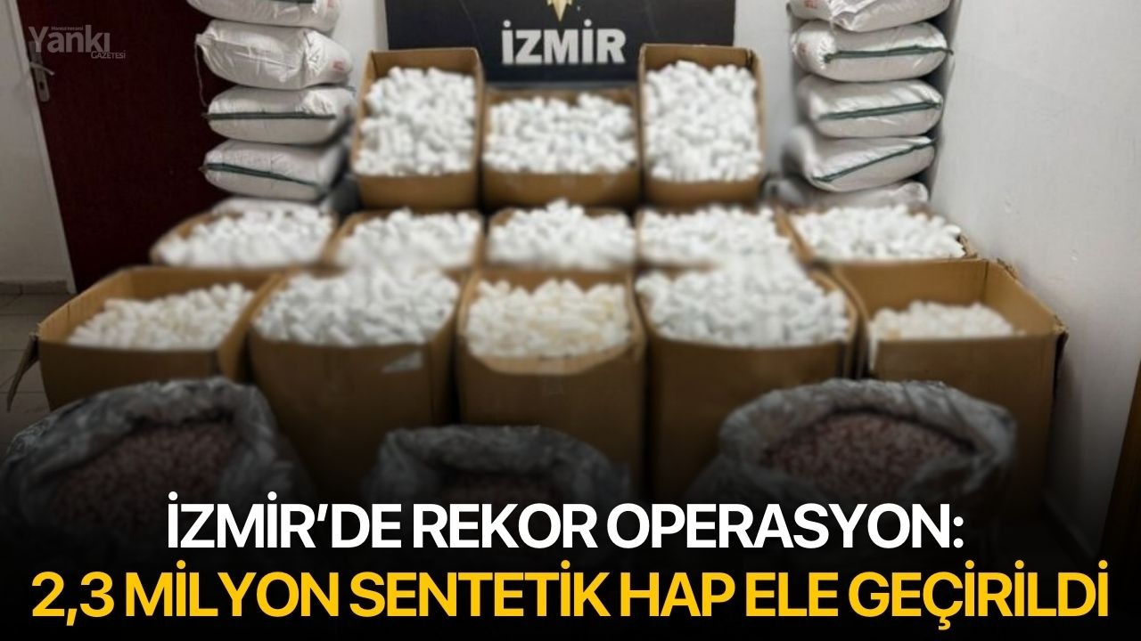 İzmir’de Rekor Operasyon: 2,3 Milyon Sentetik Hap Ele Geçirildi