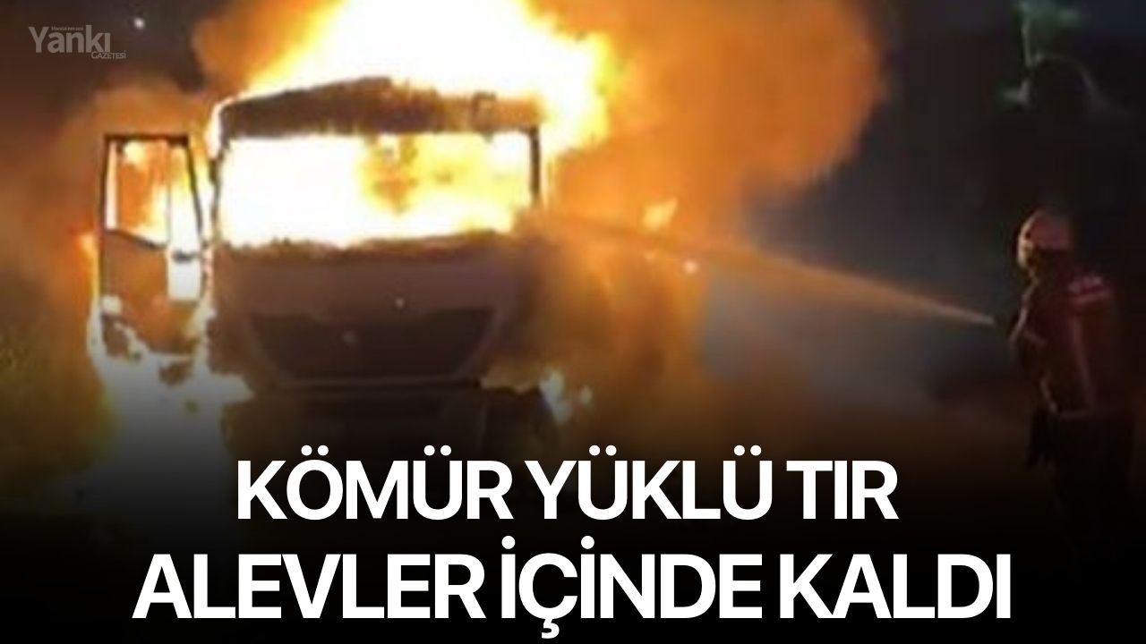 Kömür yüklü tır alevler içinde kaldı