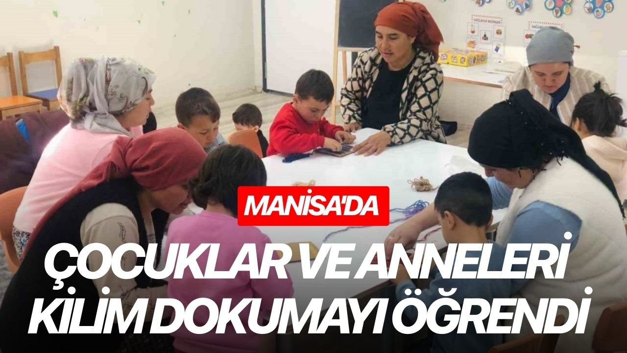 Manisa'da çocuklar ve anneleri kilim dokumayı öğrendi