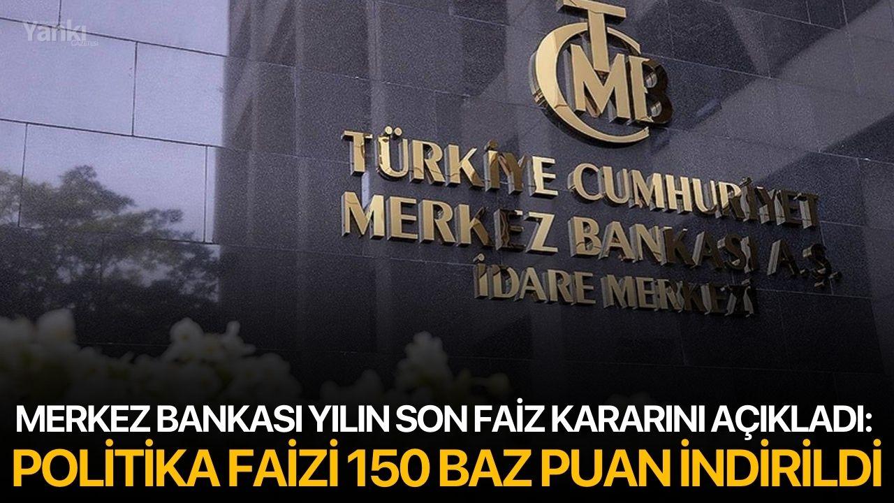Merkez Bankası Yılın Son Faiz Kararını Açıkladı: Politika Faizi 150 Baz Puan İndirildi