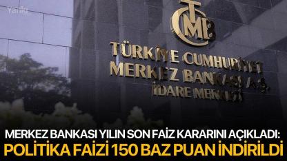 Merkez Bankası Yılın Son Faiz Kararını Açıkladı: Politika Faizi 150 Baz Puan İndirildi