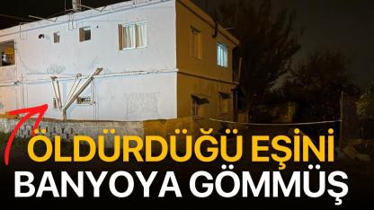 Öldürdüğü eşini evinin banyosuna gömdü