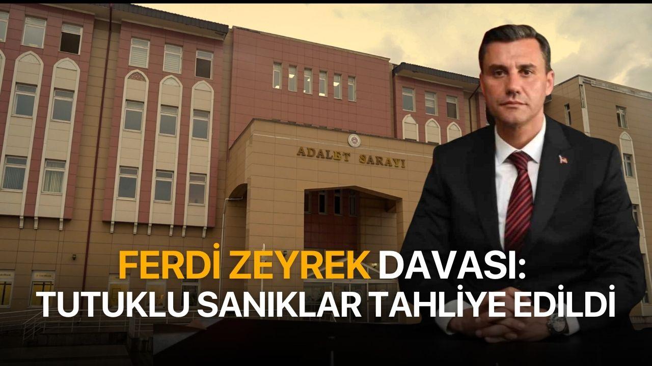 SON DAKİKA! Ferdi Zeyrek Davası: Tutuklu sanıklar tahliye edildi