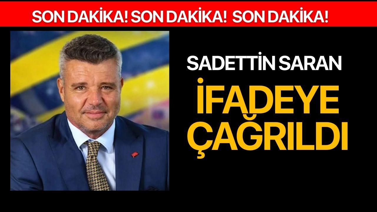 SON DAKİKA! Sadettin Saran İfadeye Çağrıldı