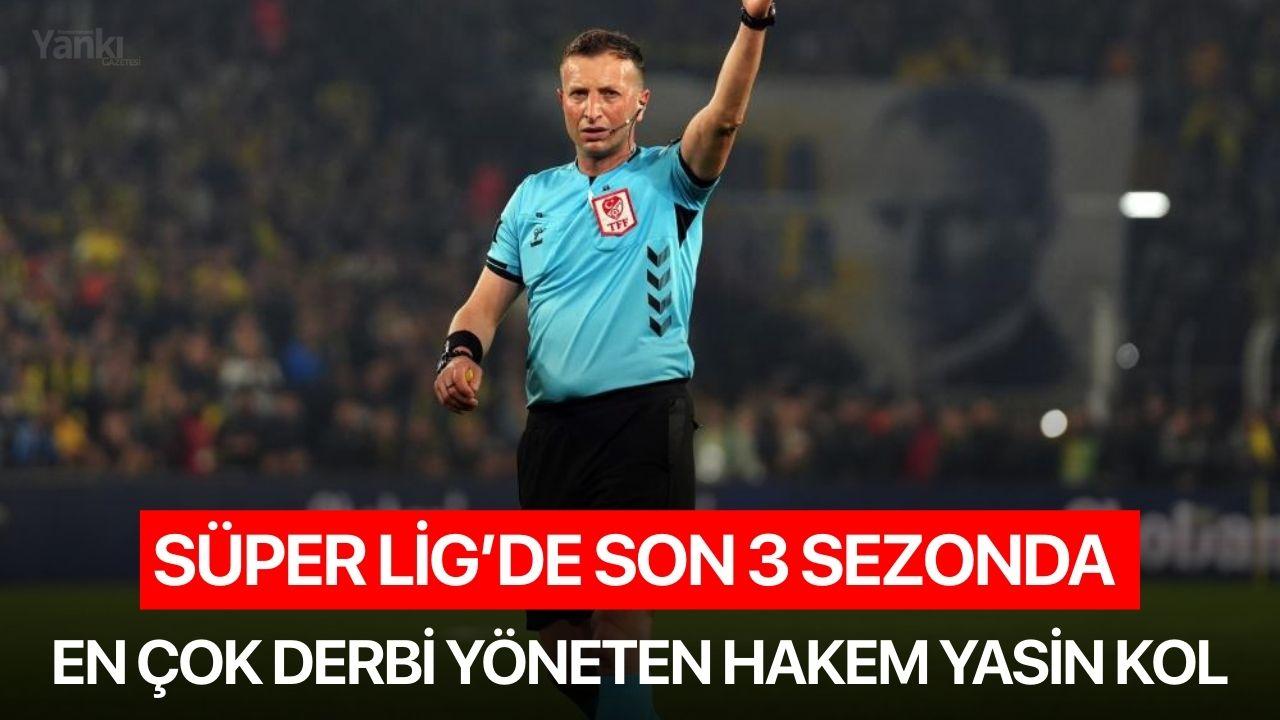 Süper Lig’de son 3 sezonda en çok derbi yöneten hakem Yasin Kol