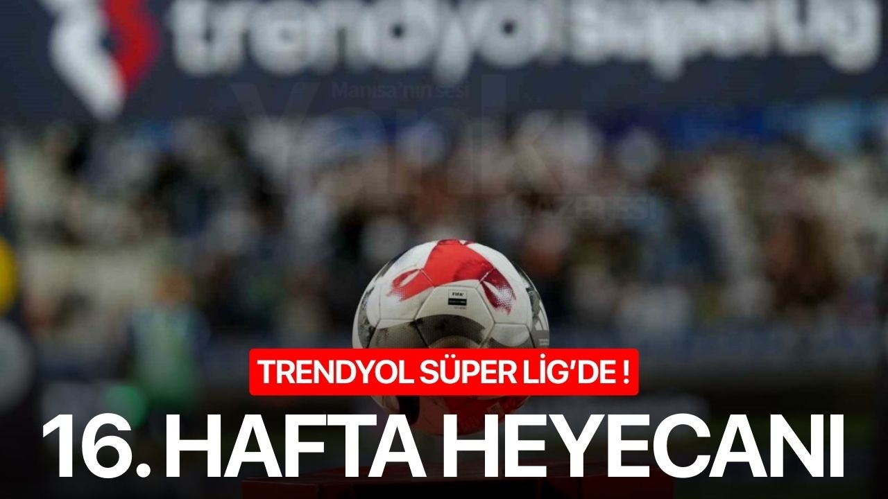Trendyol Süper Lig’de 16. hafta heyecanı!