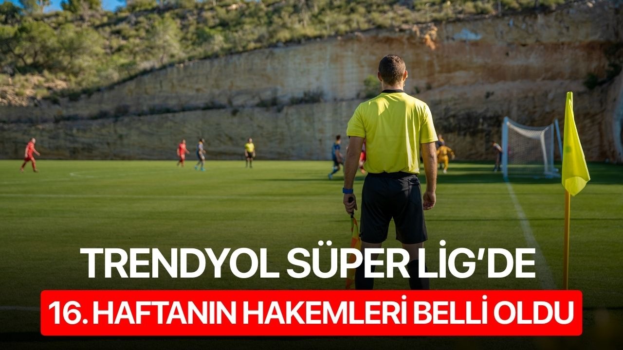 Trendyol Süper Lig’de 16. haftanın hakemleri belli oldu