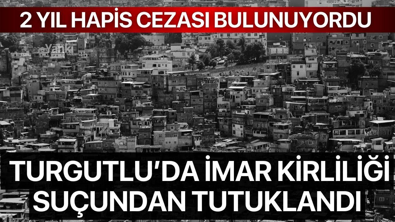 Turgutlu’da imar kirliliği suçundan aranan şahıs tutuklandı