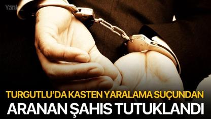 Turgutlu’da Kasten Yaralama Suçundan Aranan Şahıs Tutuklandı
