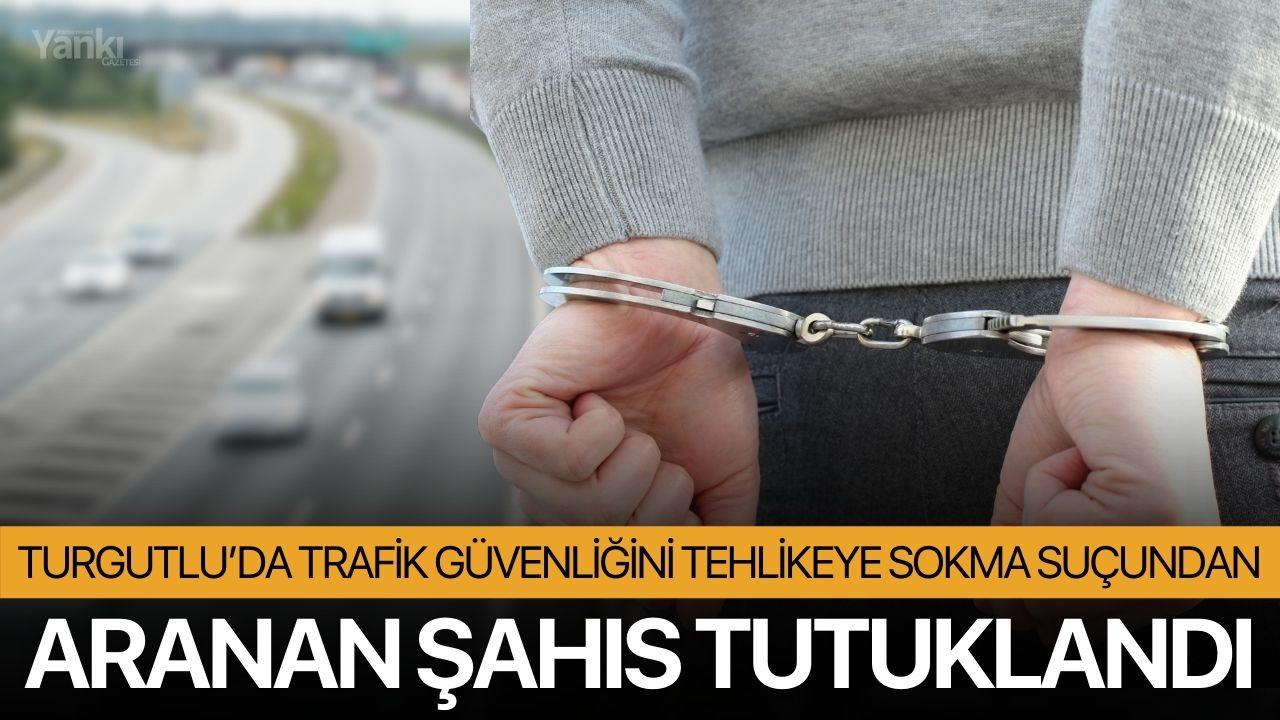 Turgutlu’da Trafik Güvenliğini Tehlikeye Sokma Suçundan Aranan Şahıs Tutuklandı