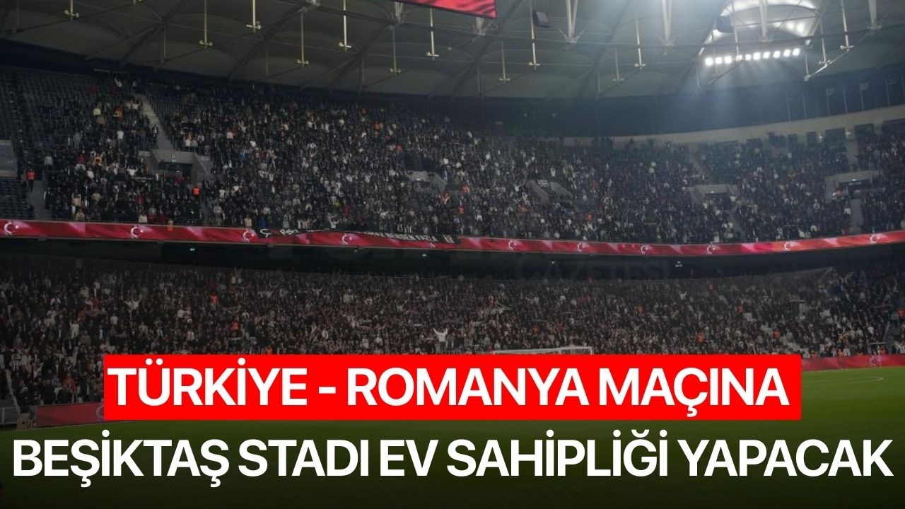 Türkiye - Romanya maçına Beşiktaş stadı ev sahipliği yapacak