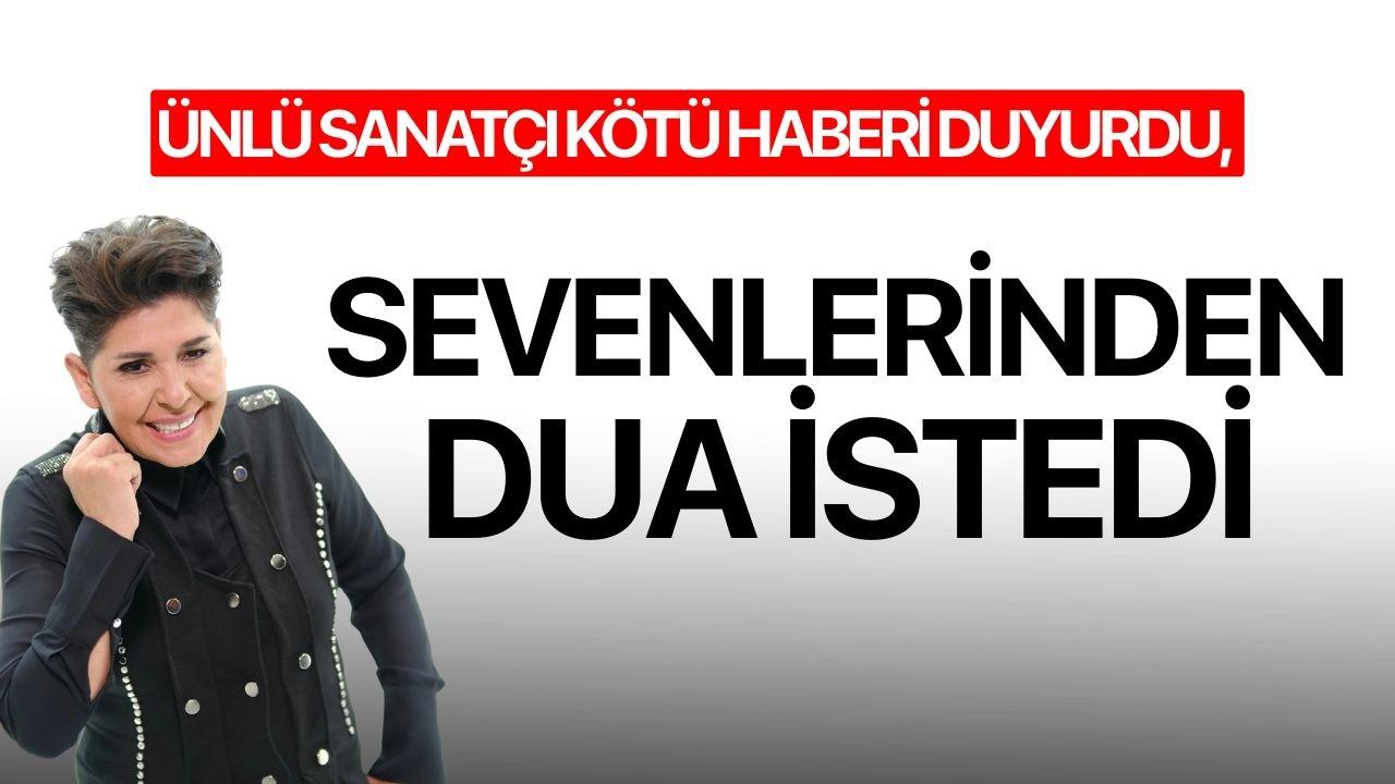 Ünlü sanatçı kötü haberi duyurdu, sevenlerinden dua istedi