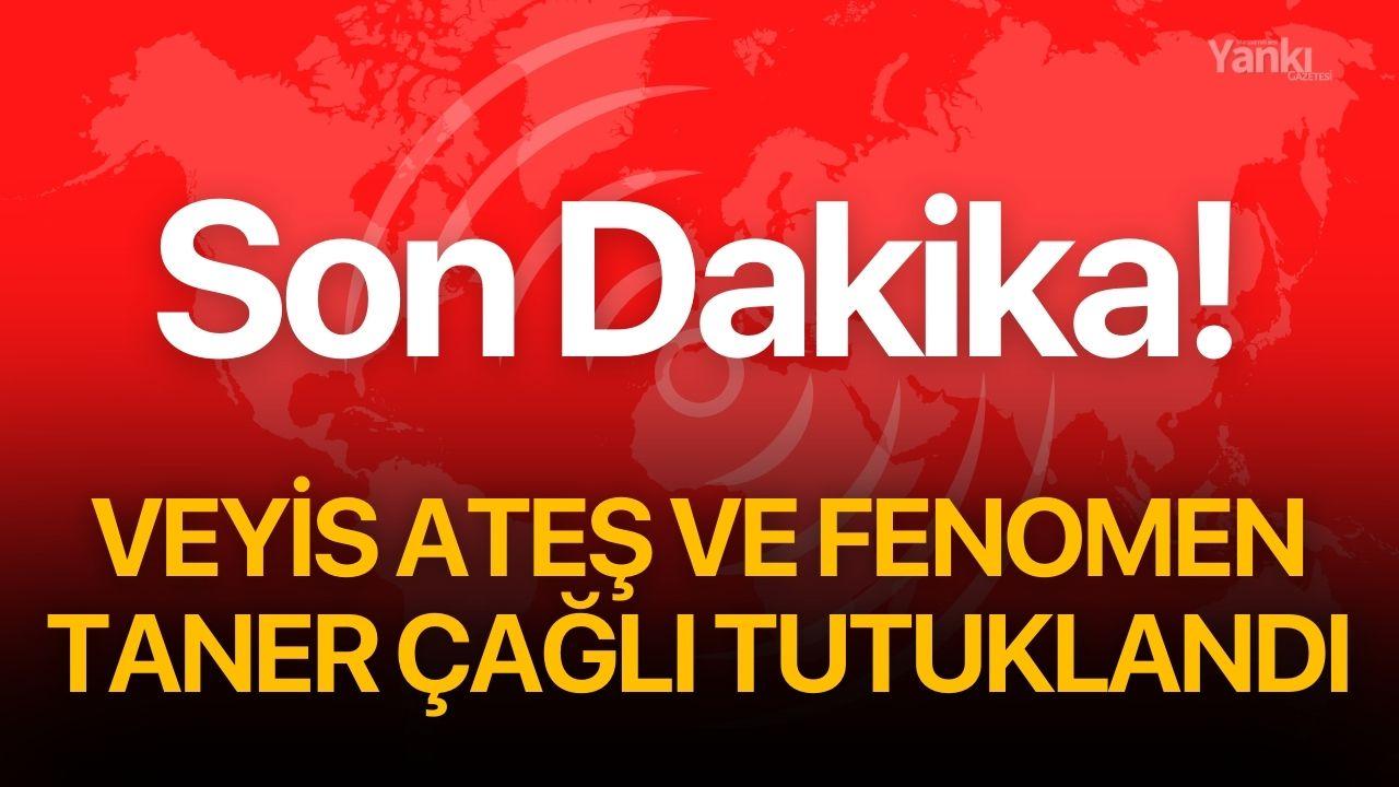 Veyis Ateş ve fenomen Taner Çağlı tutuklandı