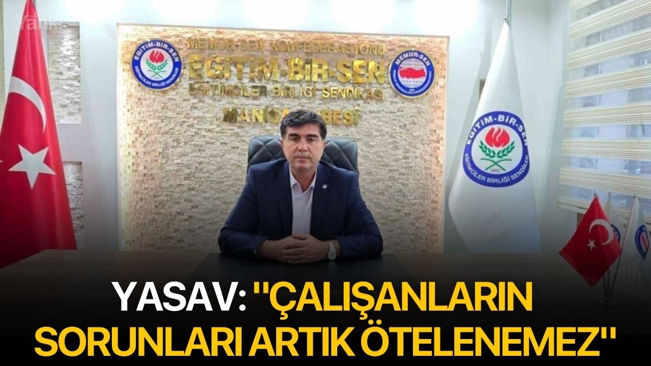 Yasav: "Çalışanların sorunları artık ötelenemez"
