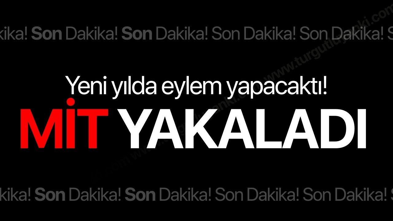 Yeni yılda eylem yapacaktı! MİT yakaladı