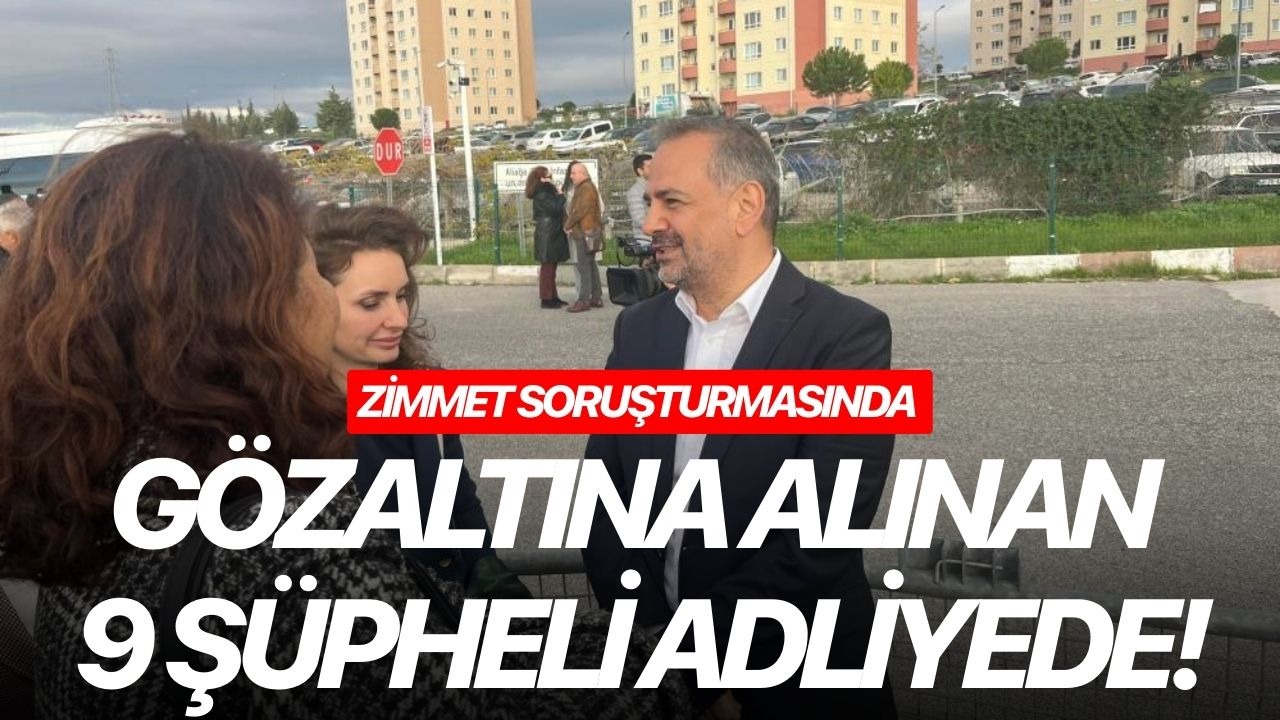Zimmet soruşturmasında gözaltına alınan 9 şüpheli adliyede!
