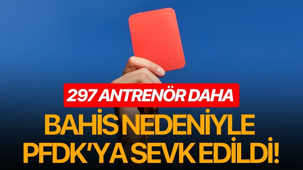297 antrenör daha bahis nedeniyle PFDK’ya sevk edildi!