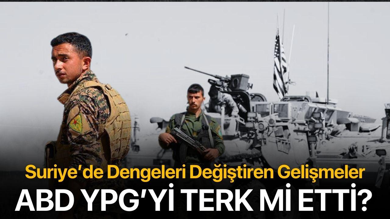 ABD YPG’yi Terk mi Etti? Suriye’de Dengeleri Değiştiren Gelişmeler
