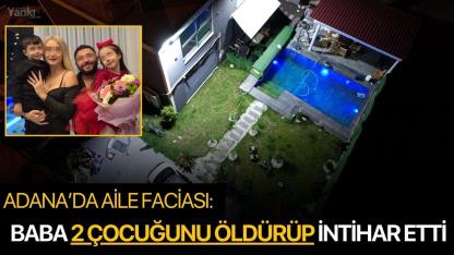 Adana’da Aile Faciası: Baba 2 Çocuğunu Öldürüp İntihar Etti