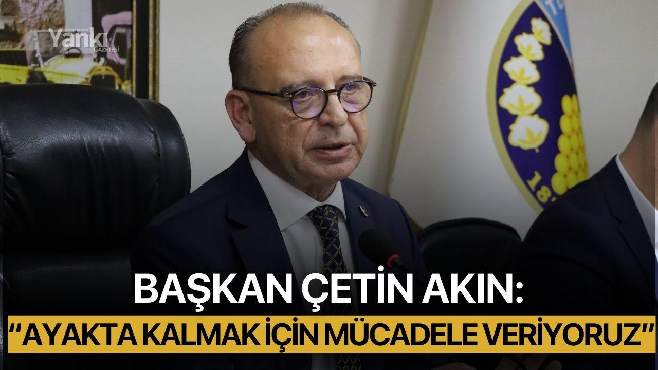 Başkan Çetin Akın: “Ayakta Kalmak İçin Mücadele Veriyoruz”