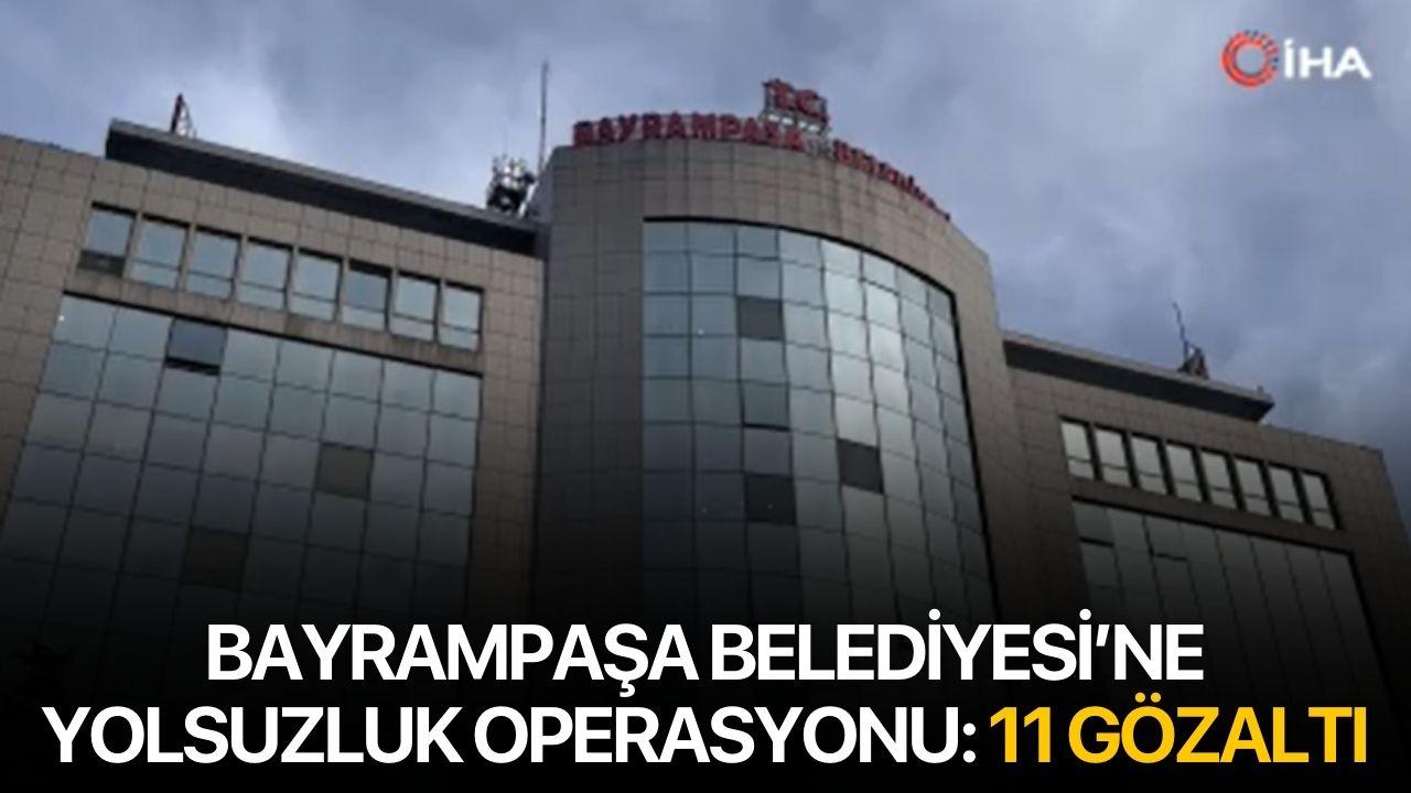 Bayrampaşa Belediyesi’ne yolsuzluk operasyonu: 11 gözaltı