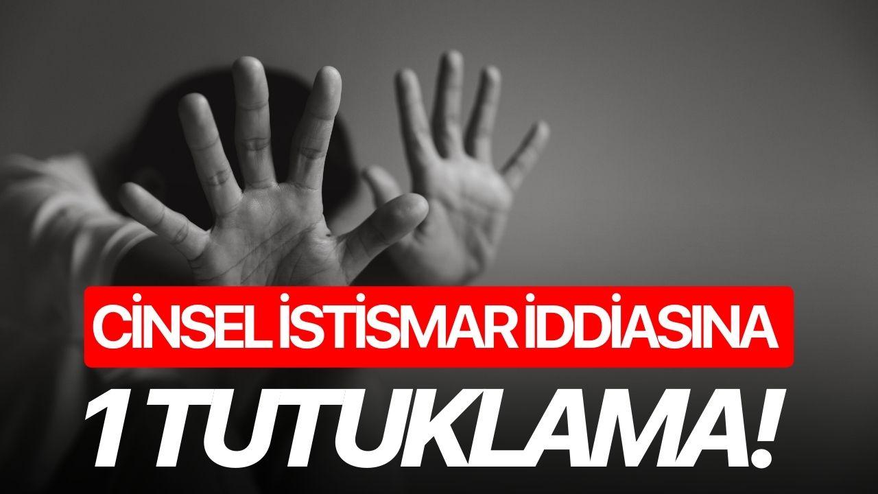 Cinsel istismar iddiasına 1 tutuklama!