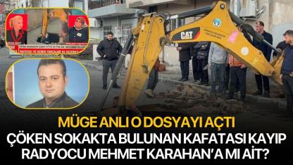 Çöken sokakta bulunan kafatası kayıp radyocu Mehmet Karahan’a mı ait? Müge Anlı o dosyayı açtı