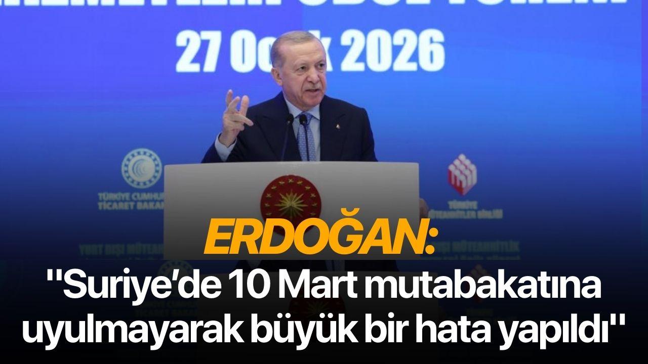 Cumhurbaşkanı Erdoğan: "Suriye’de 10 Mart mutabakatına uyulmayarak büyük bir hata yapıldı"