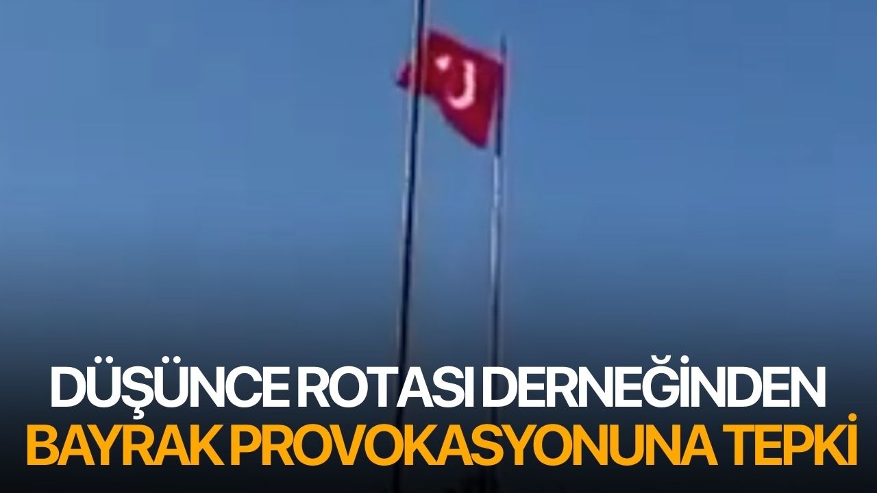 Düşünce Rotası Derneğinden bayrak provokasyonuna tepki