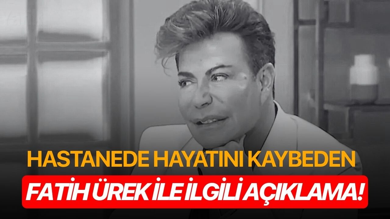 Hastaneden hayatını kaybeden şarkıcı Fatih Ürek ile ilgili açıklama!
